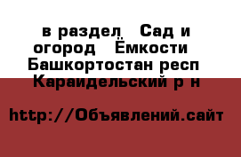  в раздел : Сад и огород » Ёмкости . Башкортостан респ.,Караидельский р-н